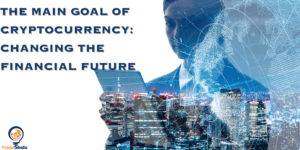 The Main Goal of Cryptocurrency: Changing the Financial Future