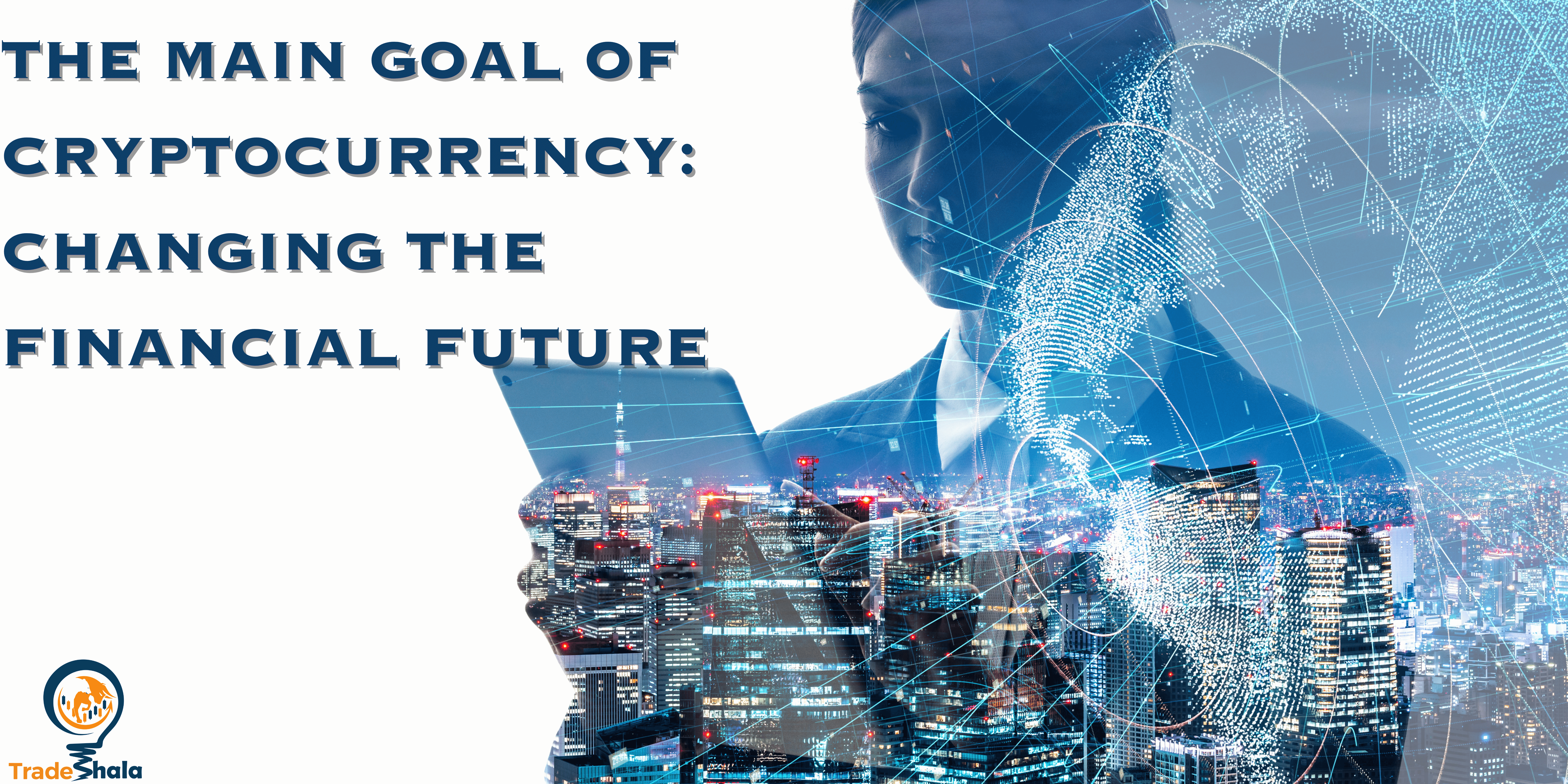 The Main Goal of Cryptocurrency: Changing the Financial Future - TradeShala